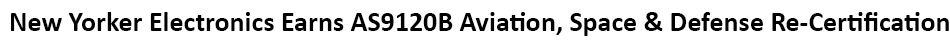 Distributor New Yorker Electronics attains new AS9120B certification for Aviation, Space and Defense organizations